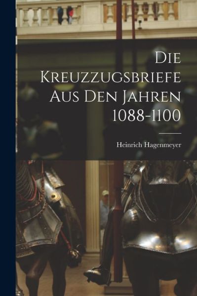 Cover for Heinrich Hagenmeyer · Die Kreuzzugsbriefe Aus Den Jahren 1088-1100 (Book) (2022)