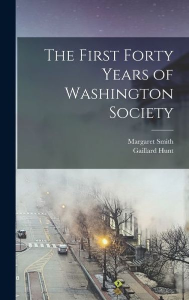 Cover for Gaillard Hunt · First Forty Years of Washington Society (Book) (2022)