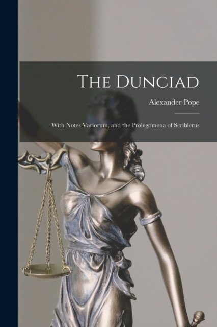 Cover for Alexander Pope · The Dunciad: With Notes Variorum, and the Prolegomena of Scriblerus (Pocketbok) (2022)