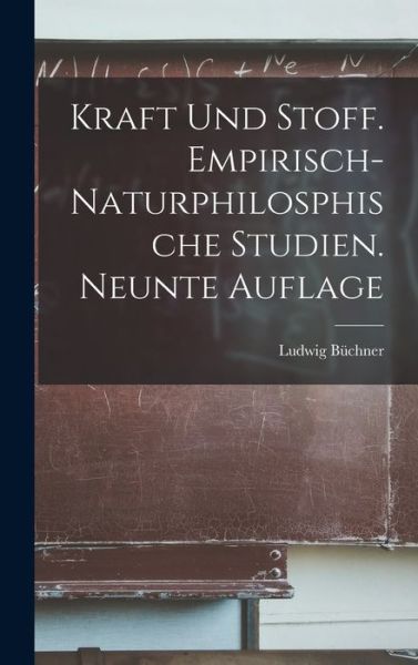 Kraft und Stoff. Empirisch-Naturphilosphische Studien. Neunte Auflage - Ludwig Büchner - Książki - Creative Media Partners, LLC - 9781018496054 - 27 października 2022