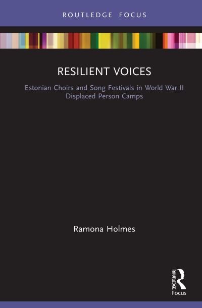 Ramona Holmes · Resilient Voices: Estonian Choirs and Song Festivals in World War II Displaced Person Camps (Hardcover Book) (2021)