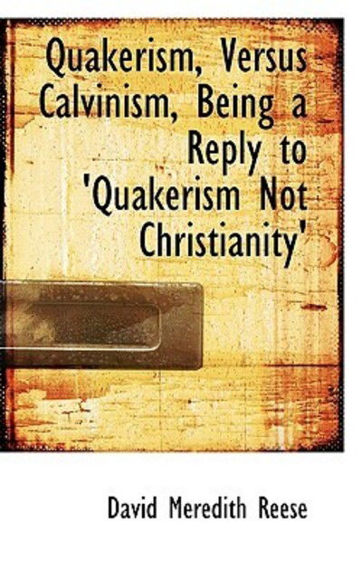 Cover for David Meredith Reese · Quakerism, Versus Calvinism, Being a Reply to 'quakerism Not Christianity' (Paperback Book) (2009)