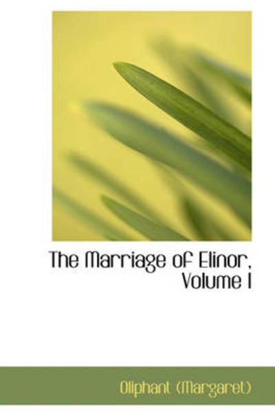 Cover for Oliphant (Margaret) · The Marriage of Elinor, Volume I (Paperback Book) (2009)