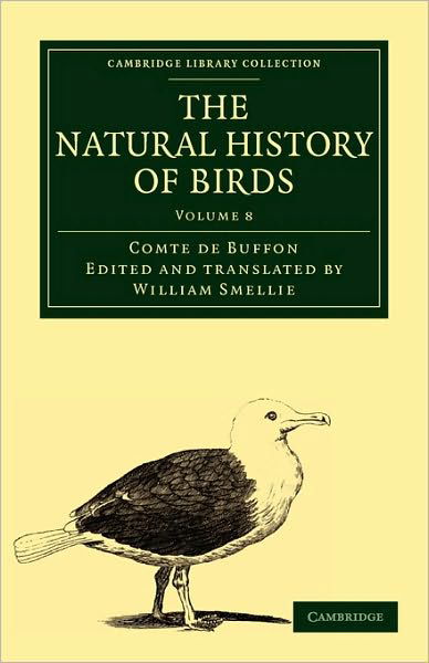 Cover for Buffon, Georges Louis Leclerc, Comte de · The Natural History of Birds: From the French of the Count de Buffon; Illustrated with Engravings, and a Preface, Notes, and Additions, by the Translator - Cambridge Library Collection - Zoology (Paperback Book) (2010)