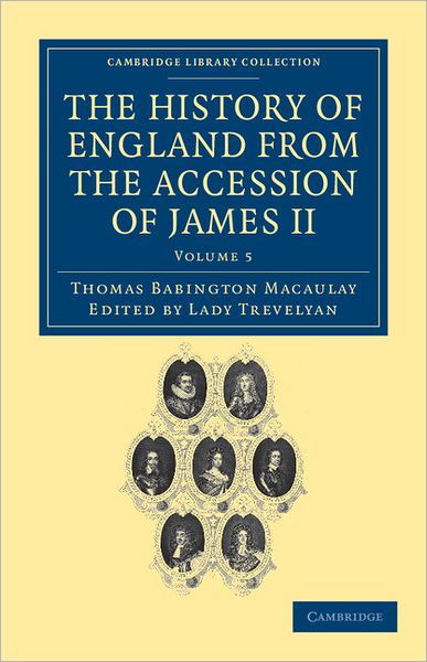 Cover for Thomas Babington Macaulay · The History of England from the Accession of James II - Cambridge Library Collection - British &amp; Irish History, 17th &amp; 18th Centuries (Paperback Book) (2011)