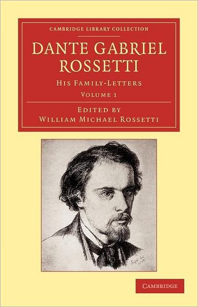 Cover for Dante Gabriel Rossetti · Dante Gabriel Rossetti: His Family-Letters, with a Memoir by William Michael Rossetti - Cambridge Library Collection - Art and Architecture (Paperback Book) (2012)