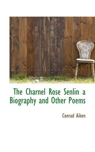 Cover for Conrad Aiken · The Charnel Rose Senlin a Biography and Other Poems (Paperback Book) (2009)