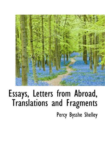 Essays, Letters from Abroad, Translations and Fragments - Percy Bysshe Shelley - Books - BiblioLife - 9781115502054 - October 3, 2009