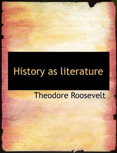 Cover for Roosevelt, Theodore, IV · History as Literature (Hardcover Book) (2009)