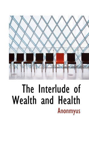 Cover for Anonmyus · The Interlude of Wealth and Health (Paperback Book) (2009)