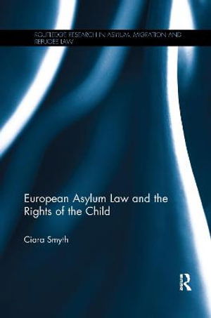 Cover for Smyth, Ciara (National University of Ireland, Galway) · European Asylum Law and the Rights of the Child - Routledge Research in Asylum, Migration and Refugee Law (Paperback Bog) (2016)