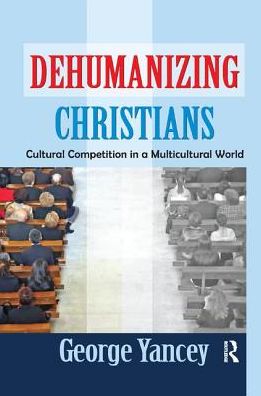 Cover for George Yancey · Dehumanizing Christians: Cultural Competition in a Multicultural World (Paperback Book) (2017)