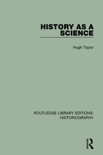 Cover for Hugh Taylor · History As A Science - Routledge Library Editions: Historiography (Hardcover Book) (2016)