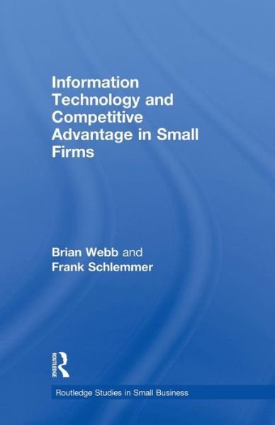 Cover for Brian Webb · Information Technology and Competitive Advantage in Small Firms - Routledge Studies in Entrepreneurship and Small Business (Paperback Book) (2015)
