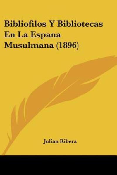 Bibliofilos Y Bibliotecas En La Espana Musulmana (1896) - Julian Ribera - Livres - Kessinger Publishing - 9781160809054 - 19 mars 2010