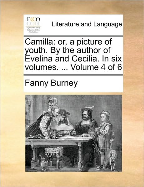 Cover for Frances Burney · Camilla: Or, a Picture of Youth. by the Author of Evelina and Cecilia. in Six Volumes. ... Volume 4 of 6 (Paperback Bog) (2010)