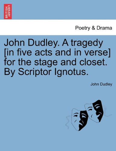 Cover for John Dudley · John Dudley. a Tragedy [in Five Acts and in Verse] for the Stage and Closet. by Scriptor Ignotus. (Pocketbok) (2011)