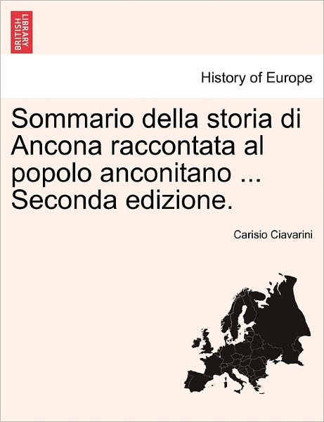 Cover for Carisio Ciavarini · Sommario Della Storia Di Ancona Raccontata Al Popolo Anconitano ... Seconda Edizione. (Paperback Book) (2011)