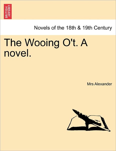 The Wooing O't. a Novel. - Mrs Alexander - Books - British Library, Historical Print Editio - 9781241386054 - March 1, 2011