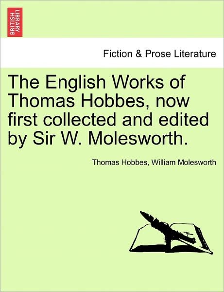 The English Works of Thomas Hobbes, Now First Collected and Edited by Sir W. Molesworth. - Thomas Hobbes - Kirjat - British Library, Historical Print Editio - 9781241472054 - perjantai 25. maaliskuuta 2011