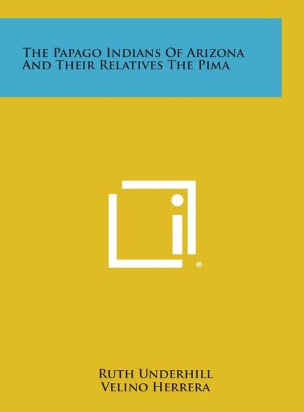 Cover for Ruth Underhill · The Papago Indians of Arizona and Their Relatives the Pima (Hardcover Book) (2013)