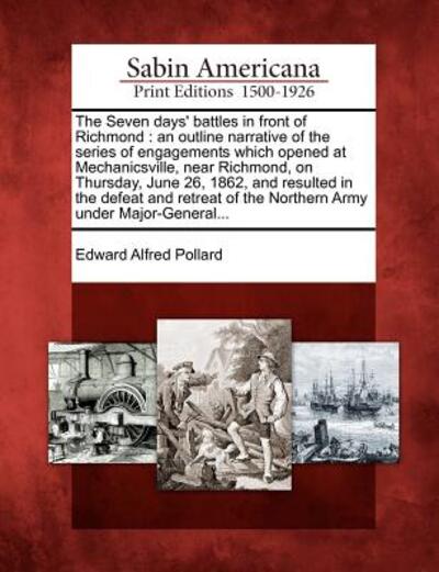 Cover for Edward Alfred Pollard · The Seven Days' Battles in Front of Richmond: an Outline Narrative of the Series of Engagements Which Opened at Mechanicsville, Near Richmond, on Thursday (Paperback Book) (2012)