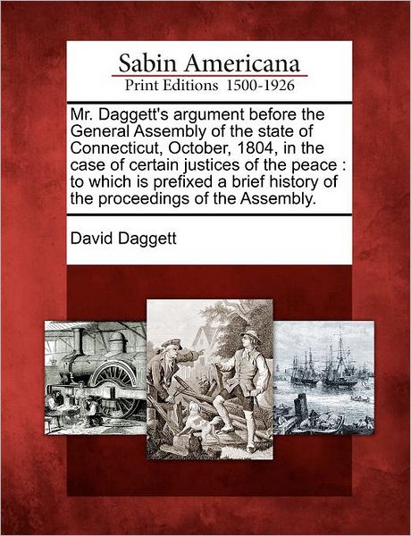 Mr. Daggett's Argument Before the General Assembly of the State of Connecticut, October, 1804, in the Case of Certain Justices of the Peace: to Which - David Daggett - Bücher - Gale Ecco, Sabin Americana - 9781275848054 - 23. Februar 2012