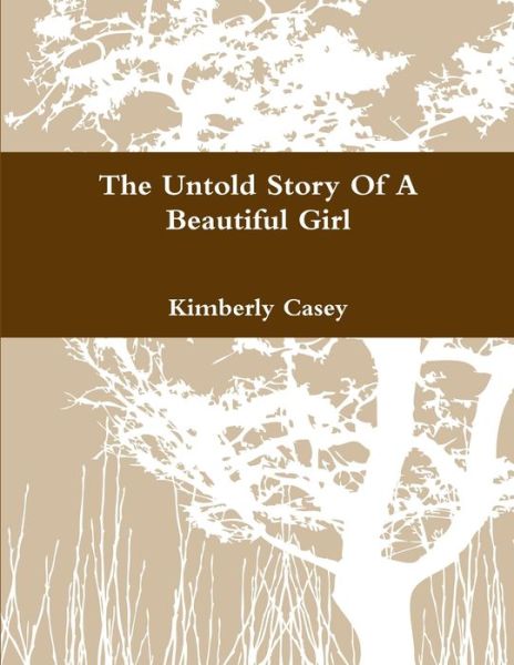 Cover for Kimberly Casey · Untold Story of a Beautiful Girl (Book) (2012)