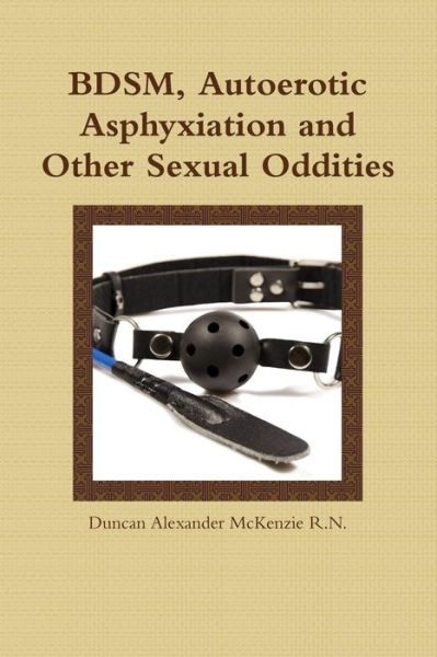 Cover for Duncan Alexander Mckenzie R.n. · Bdsm, Autoerotic Asphyxiation and Other Sexual Oddities (Paperback Book) (2014)