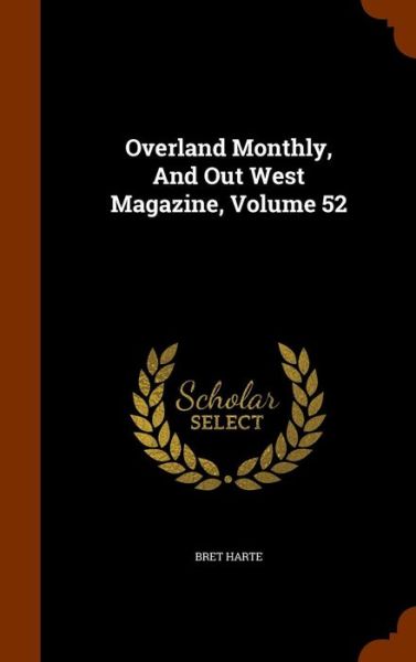 Cover for Bret Harte · Overland Monthly, and Out West Magazine, Volume 52 (Hardcover Book) (2015)