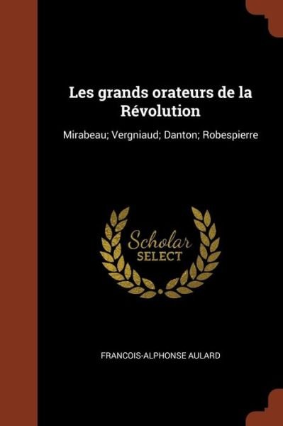 Cover for Francois-Alphonse Aulard · Les Grands Orateurs de la Revolution (Paperback Book) (2017)