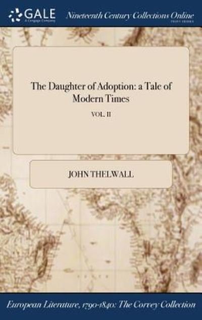Cover for John Thelwall · The Daughter of Adoption: A Tale of Modern Times; Vol. II (Hardcover bog) (2017)