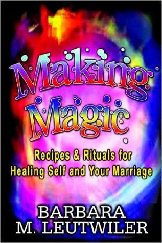 Cover for Barbara M. Leutwiler · Making Magic: Recipes &amp; Rituals for Healing Self and Your Marriage (Hardcover Book) (2002)