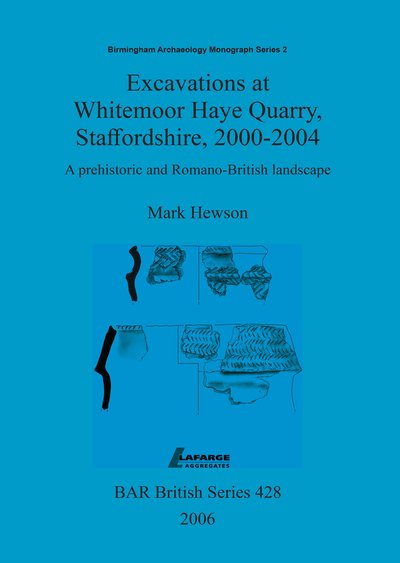 Excavations at Whitemoor Haye Quarry, Staffordshire, 2000-2004: A prehistoric and Romano-British landscape - Mark Hewson - Libros - BAR Publishing - 9781407300054 - 31 de diciembre de 2006
