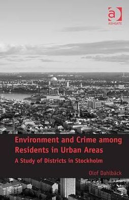 Environment and Crime among Residents in Urban Areas: A Study of Districts in Stockholm - Olof Dahlback - Books - Taylor & Francis Ltd - 9781409447054 - December 28, 2012