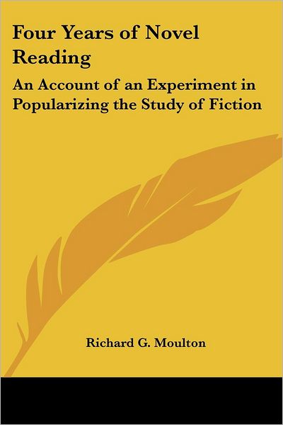Cover for Richard G Moulton · Four Years of Novel Reading: an Account of an Experiment in Popularizing the Study of Fiction (Paperback Book) (2004)