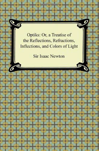 Opticks: Or, a Treatise of the Reflections, Refractions, Inflections, and Colors of Light - Sir Isaac Newton - Books - Digireads.com - 9781420943054 - September 21, 2011