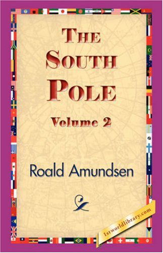 The South Pole, Volume 2 - Roald Amundsen - Books - 1st World Library - Literary Society - 9781421834054 - February 20, 2007