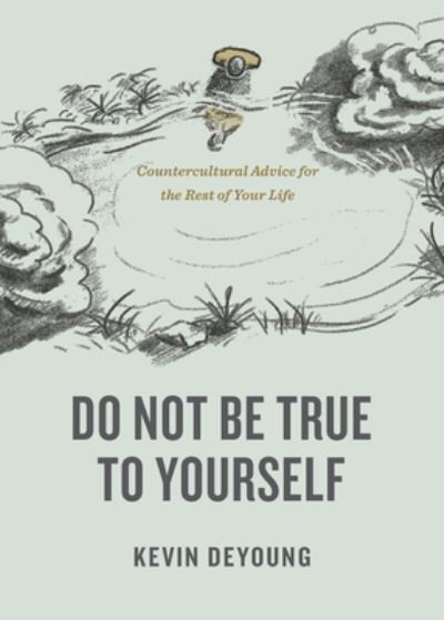Do Not Be True to Yourself: Countercultural Advice for the Rest of Your Life - Kevin DeYoung - Books - Crossway Books - 9781433590054 - May 16, 2023