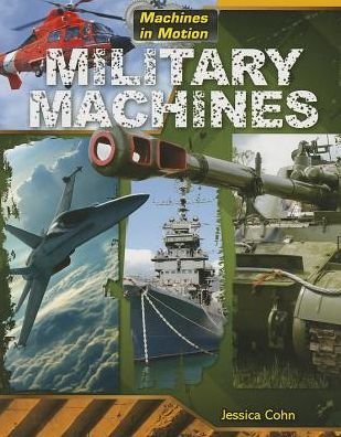 Military Machines (Machines in Motion) - Jessica Cohn - Books - Gareth Stevens Publishing - 9781433996054 - August 16, 2013