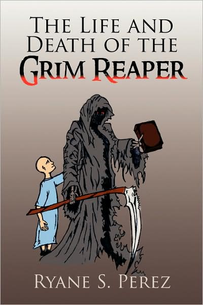 Cover for Ryane S Perez · The Life and Death of the Grim Reaper (Paperback Book) (2009)