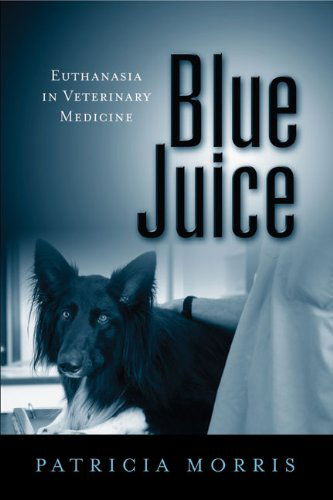 Cover for Patricia Morris · Blue Juice: Euthanasia in Veterinary Medicine - Animals Culture And Society (Hardcover Book) (2012)