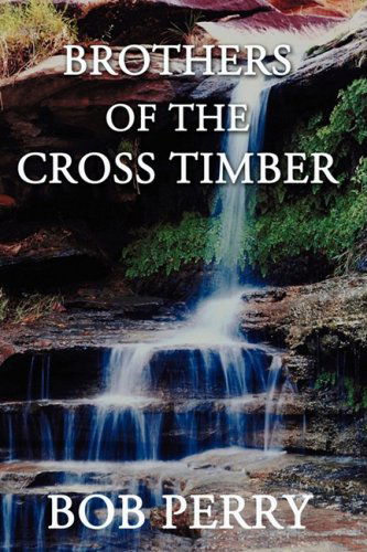 Brothers of the Cross Timber - Bob Perry - Books - iUniverse - 9781440107054 - December 17, 2008