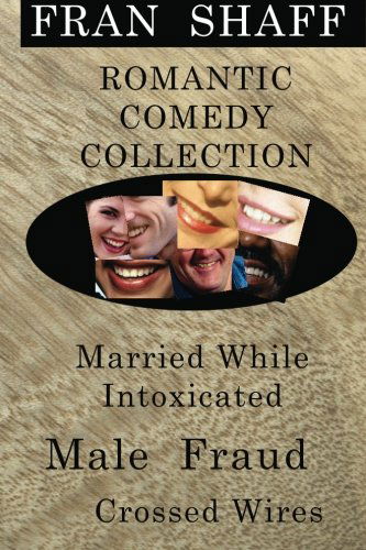 Cover for Fran Shaff · Romantic Comedy Collection: Male Fraud, Married While Intoxicated, Crossed Wires (Paperback Book) (2011)