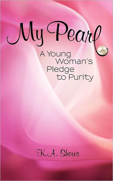 Cover for K a Shows · My Pearl: a Young Woman's Pledge to Purity (Paperback Book) (2012)