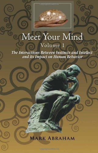 Cover for Mark Abraham · Meet Your Mind Volume 1: the Interactions Between Instincts and Intellect and Its Impact on Human Behavior (Taschenbuch) (2010)