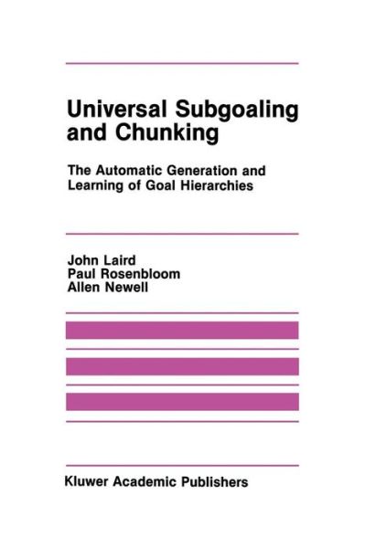 Universal Subgoaling and Chunking: The Automatic Generation and Learning of Goal Hierarchies - The Springer International Series in Engineering and Computer Science - John Laird - Bøker - Springer-Verlag New York Inc. - 9781461294054 - 5. februar 2012