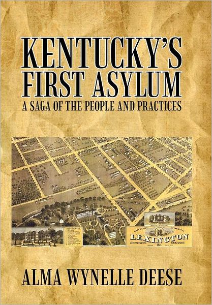 Cover for Alma Wynelle Deese · Kentucky's First Asylum: a Saga of the People and Practices (Hardcover Book) (2012)