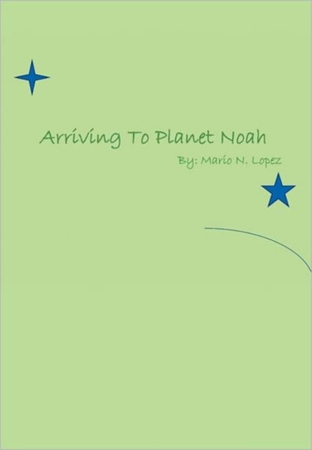 Arriving to Planet Noah - Mario - Kirjat - Xlibris Corporation - 9781462859054 - perjantai 22. heinäkuuta 2011