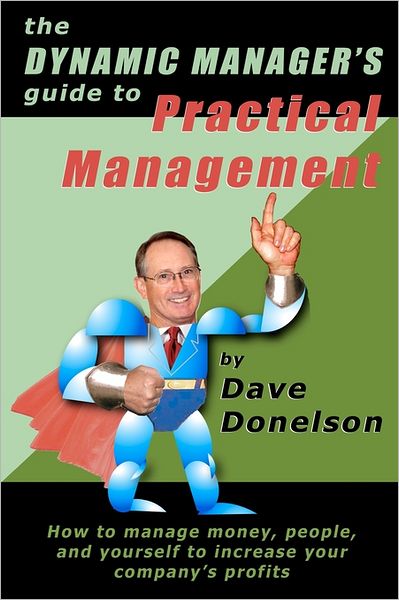 Dave Donelson · The Dynamic Manager's Guide to Practical Management: How to Manage Money, People, and Yourself to Increase Your Company's Profits (Paperback Book) (2011)